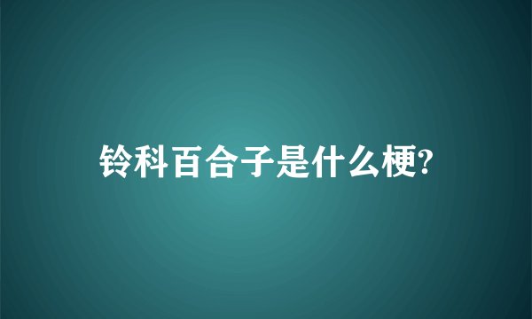 铃科百合子是什么梗?