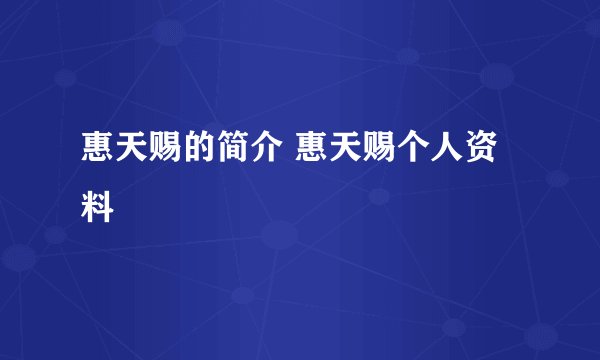 惠天赐的简介 惠天赐个人资料
