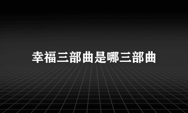 幸福三部曲是哪三部曲