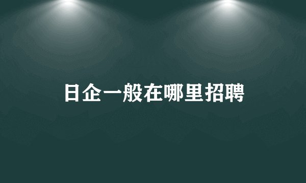 日企一般在哪里招聘
