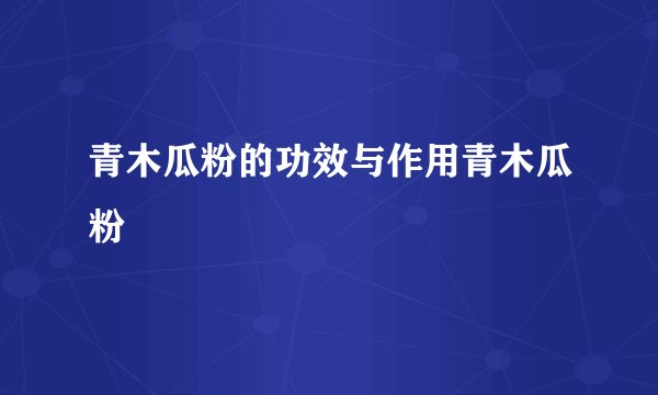 青木瓜粉的功效与作用青木瓜粉