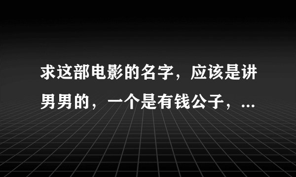 求这部电影的名字，应该是讲男男的，一个是有钱公子，一个是篮球巨星，谢谢！
