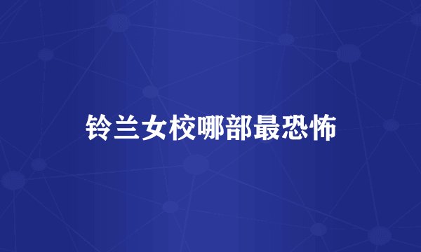 铃兰女校哪部最恐怖