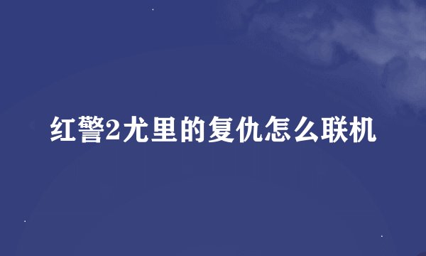 红警2尤里的复仇怎么联机