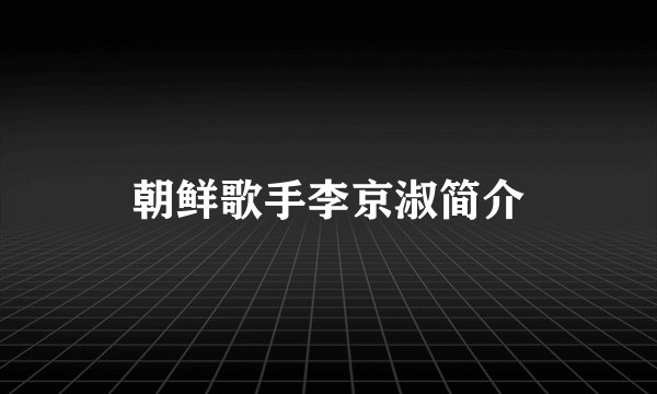 朝鲜歌手李京淑简介