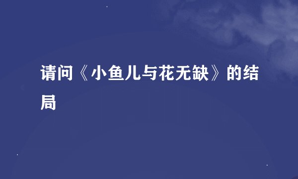 请问《小鱼儿与花无缺》的结局