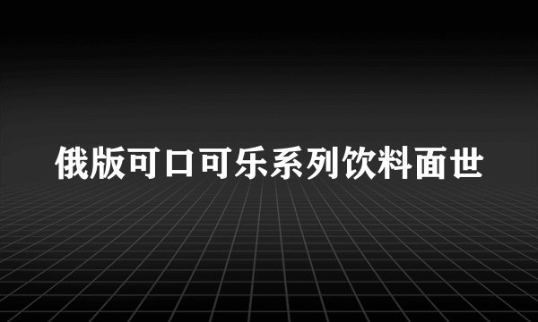 俄版可口可乐系列饮料面世