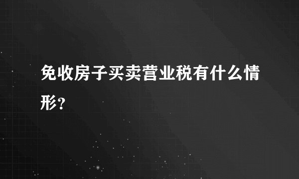 免收房子买卖营业税有什么情形？