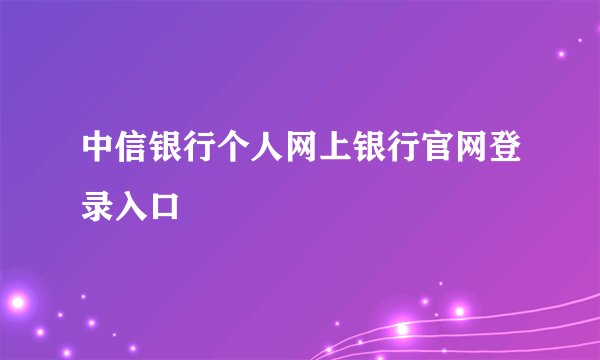 中信银行个人网上银行官网登录入口