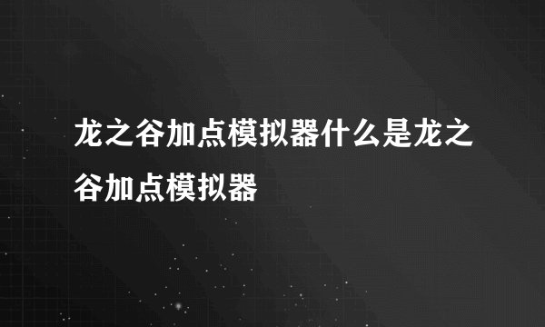 龙之谷加点模拟器什么是龙之谷加点模拟器