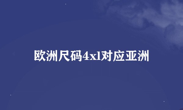 欧洲尺码4xl对应亚洲