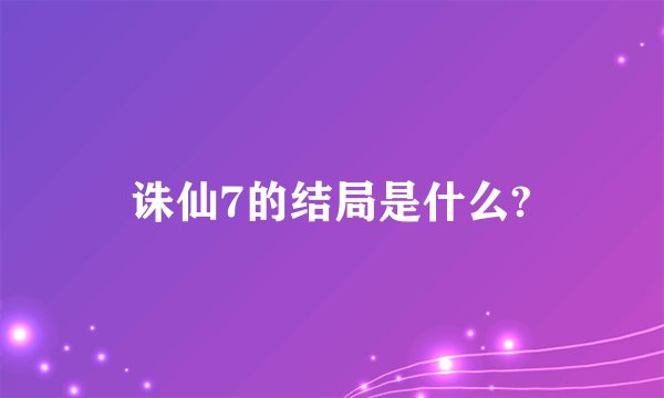诛仙7的结局是什么?