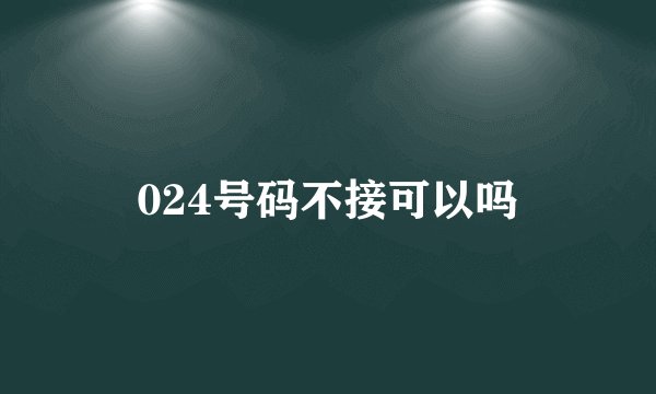 024号码不接可以吗