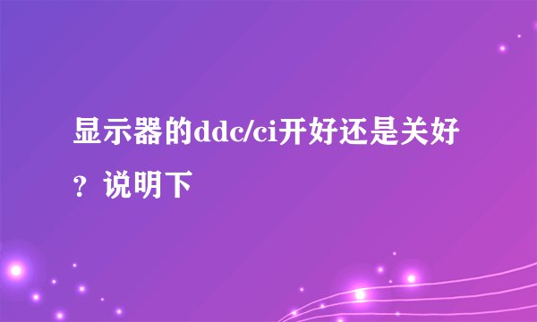 显示器的ddc/ci开好还是关好？说明下