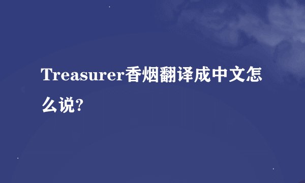 Treasurer香烟翻译成中文怎么说?