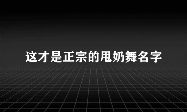 这才是正宗的甩奶舞名字