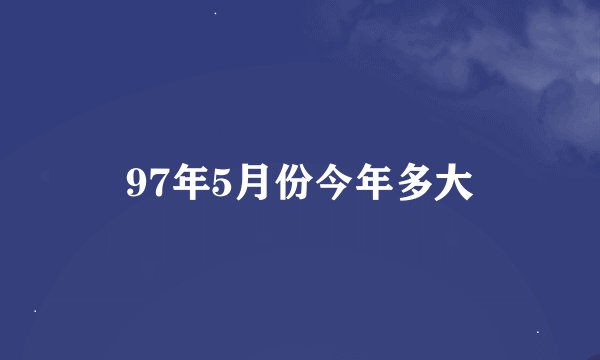 97年5月份今年多大