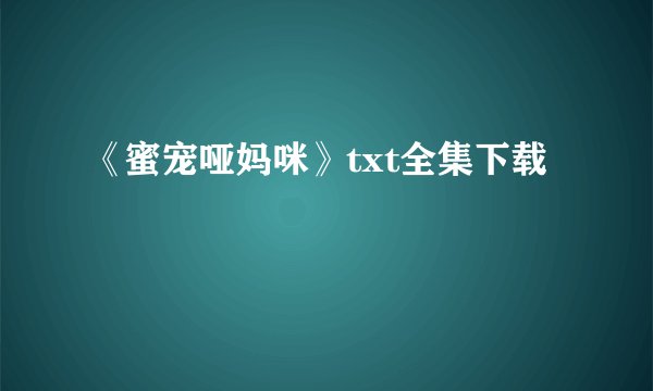 《蜜宠哑妈咪》txt全集下载