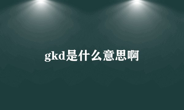 gkd是什么意思啊
