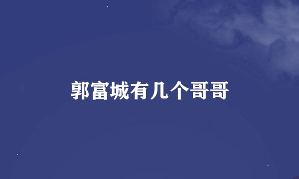 郭富城有几个哥哥