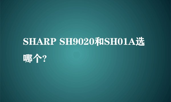 SHARP SH9020和SH01A选哪个?