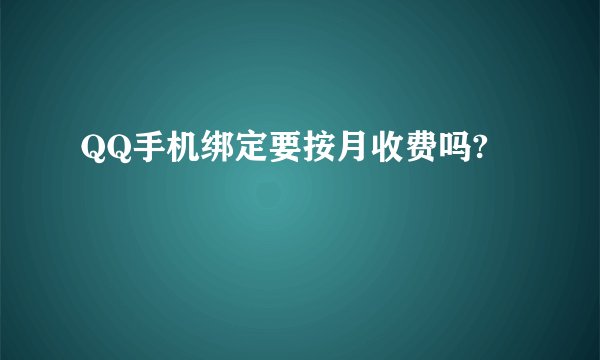 QQ手机绑定要按月收费吗?