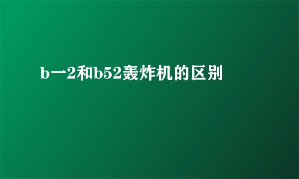 b一2和b52轰炸机的区别