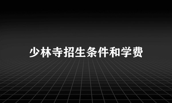 少林寺招生条件和学费