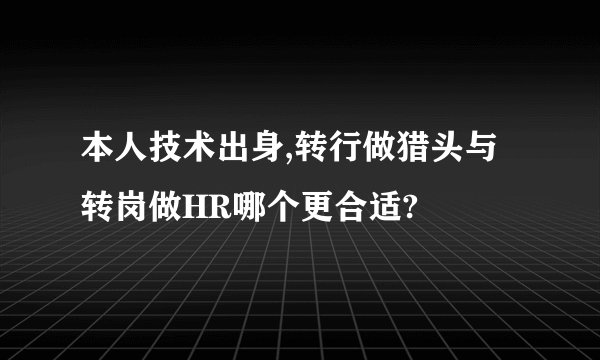本人技术出身,转行做猎头与转岗做HR哪个更合适?