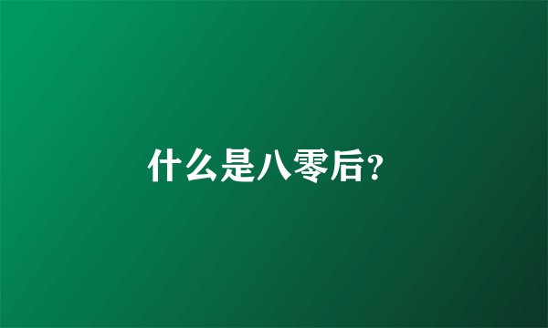 什么是八零后?