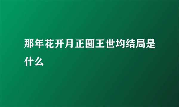 那年花开月正圆王世均结局是什么