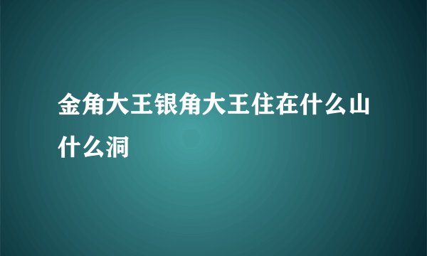 金角大王银角大王住在什么山什么洞
