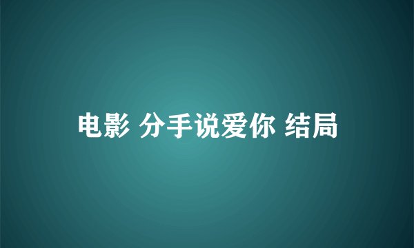电影 分手说爱你 结局