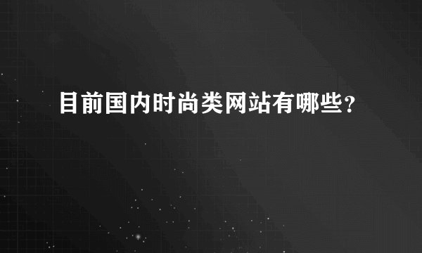 目前国内时尚类网站有哪些？