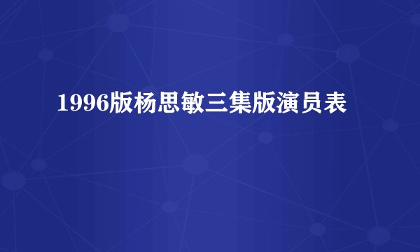 1996版杨思敏三集版演员表