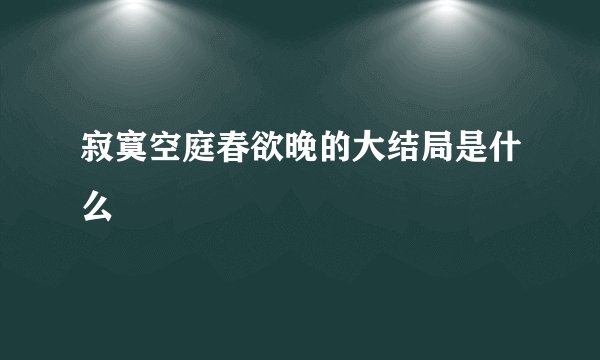 寂寞空庭春欲晚的大结局是什么