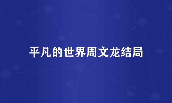 平凡的世界周文龙结局