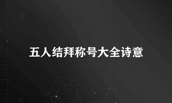 五人结拜称号大全诗意