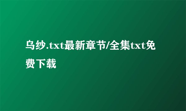 乌纱.txt最新章节/全集txt免费下载