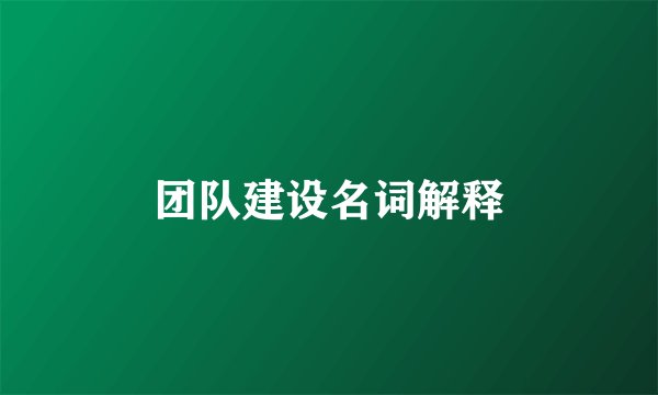 团队建设名词解释