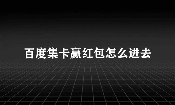 百度集卡赢红包怎么进去