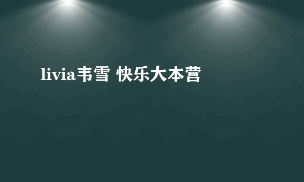 livia韦雪 快乐大本营