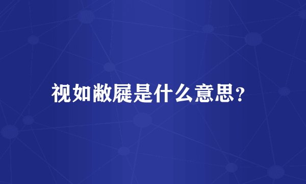视如敝屣是什么意思?