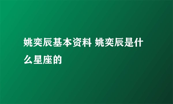 姚奕辰基本资料 姚奕辰是什么星座的