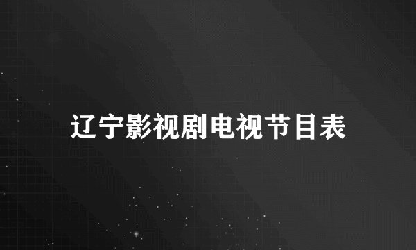 辽宁影视剧电视节目表