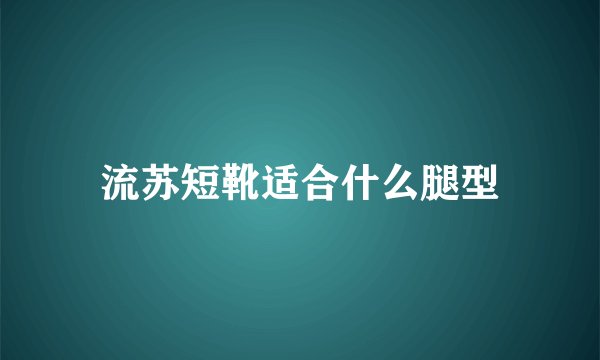 流苏短靴适合什么腿型