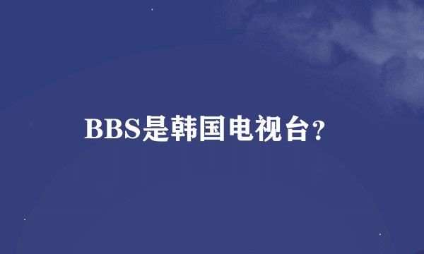 BBS是韩国电视台？