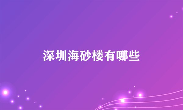 深圳海砂楼有哪些