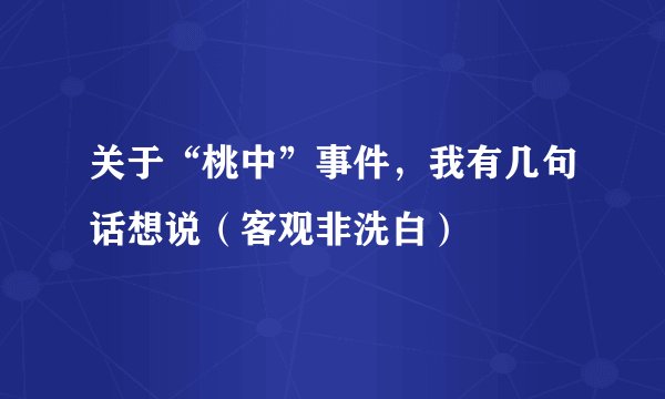 关于“桃中”事件，我有几句话想说（客观非洗白）