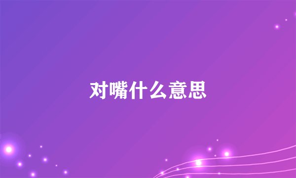 对嘴什么意思